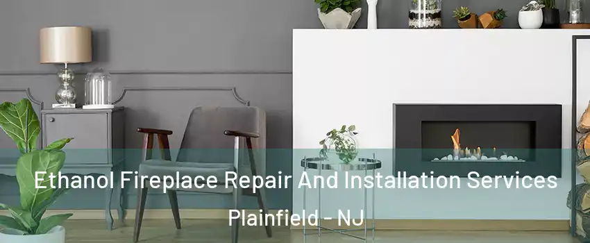  Ethanol Fireplace Repair And Installation Services Plainfield - NJ