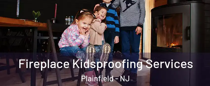 Fireplace Kidsproofing Services Plainfield - NJ