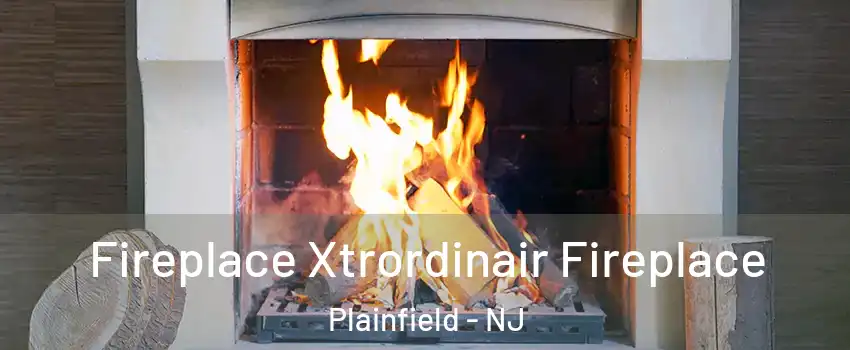  Fireplace Xtrordinair Fireplace Plainfield - NJ