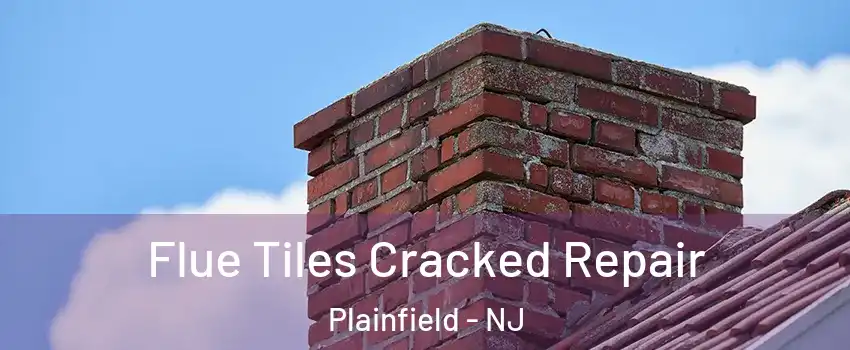  Flue Tiles Cracked Repair Plainfield - NJ