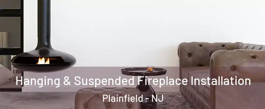  Hanging & Suspended Fireplace Installation Plainfield - NJ