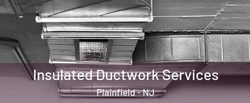  Insulated Ductwork Services Plainfield - NJ