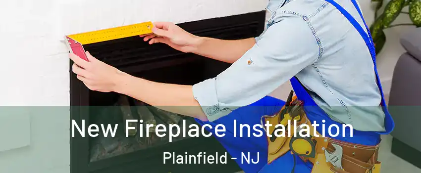  New Fireplace Installation Plainfield - NJ