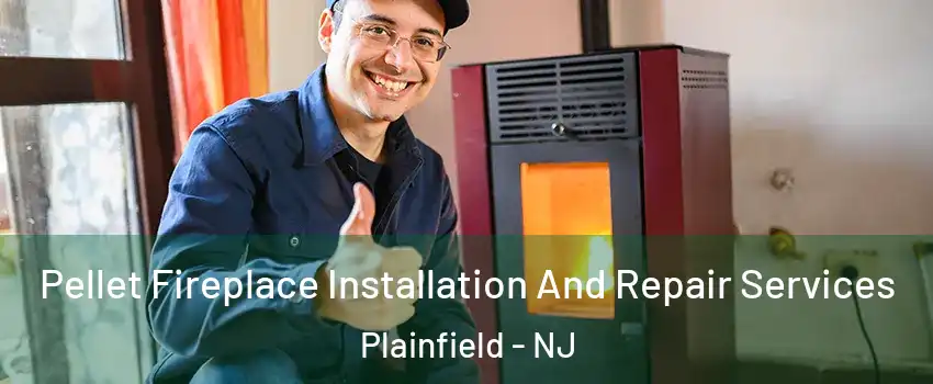  Pellet Fireplace Installation And Repair Services Plainfield - NJ