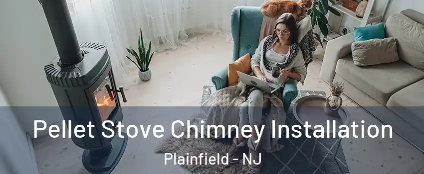  Pellet Stove Chimney Installation Plainfield - NJ