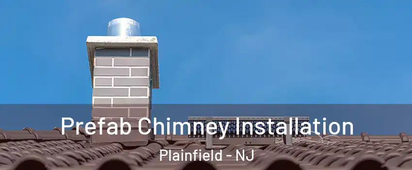  Prefab Chimney Installation Plainfield - NJ