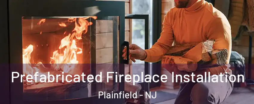  Prefabricated Fireplace Installation Plainfield - NJ