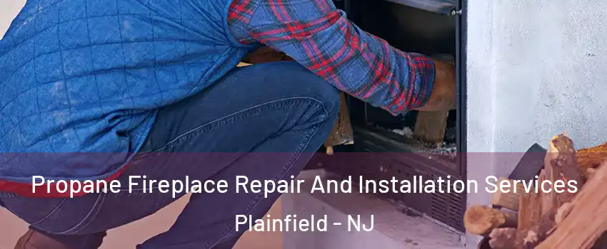  Propane Fireplace Repair And Installation Services Plainfield - NJ