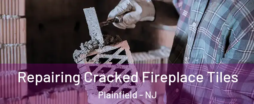  Repairing Cracked Fireplace Tiles Plainfield - NJ