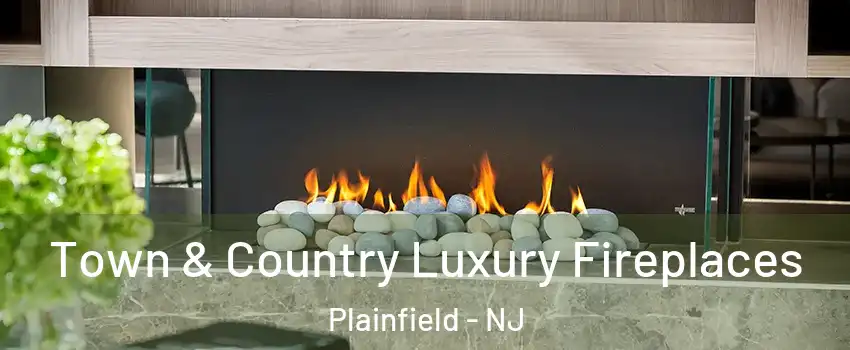  Town & Country Luxury Fireplaces Plainfield - NJ