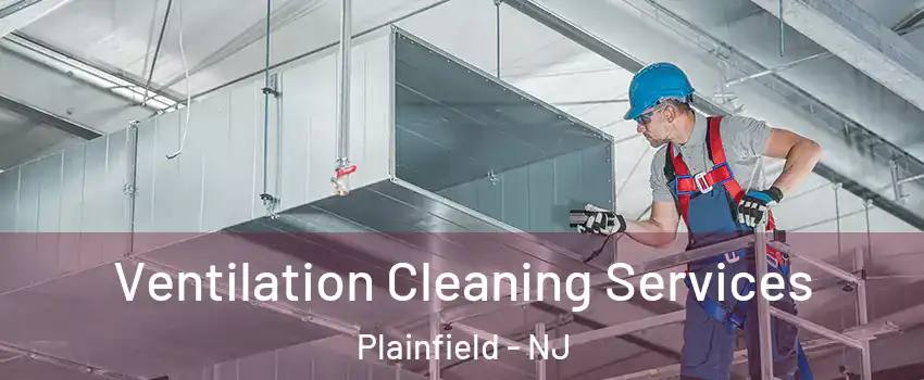  Ventilation Cleaning Services Plainfield - NJ
