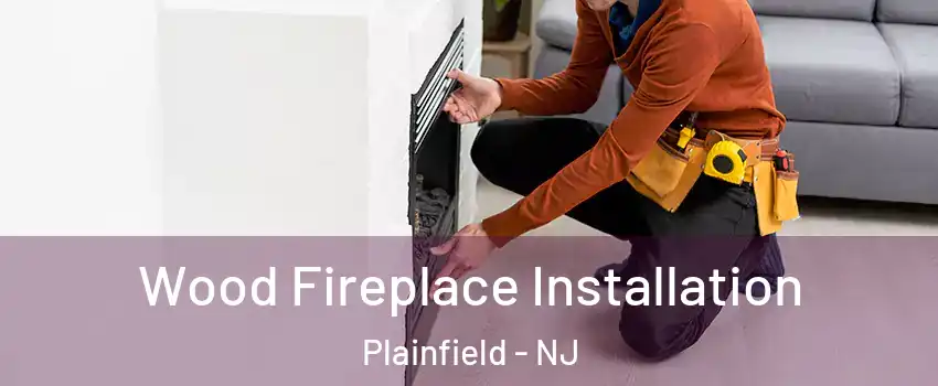  Wood Fireplace Installation Plainfield - NJ