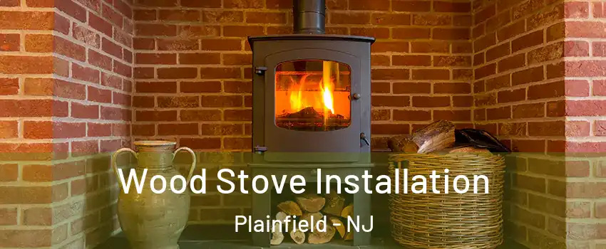  Wood Stove Installation Plainfield - NJ